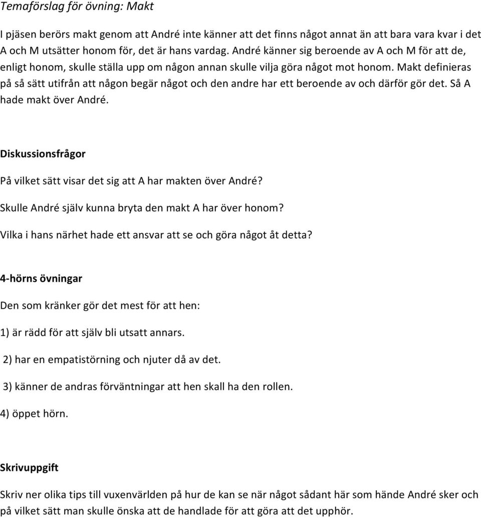 Makt definieras på så sätt utifrån att någon begär något och den andre har ett beroende av och därför gör det. Så A hade makt över André.