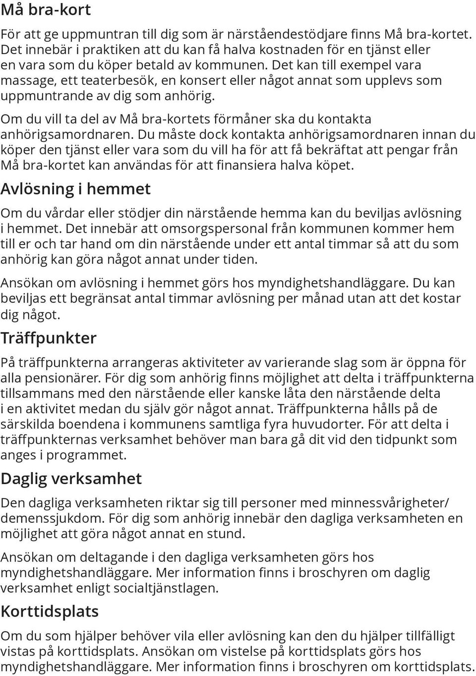 Det kan till exempel vara massage, ett teaterbesök, en konsert eller något annat som upplevs som uppmuntrande av dig som anhörig.