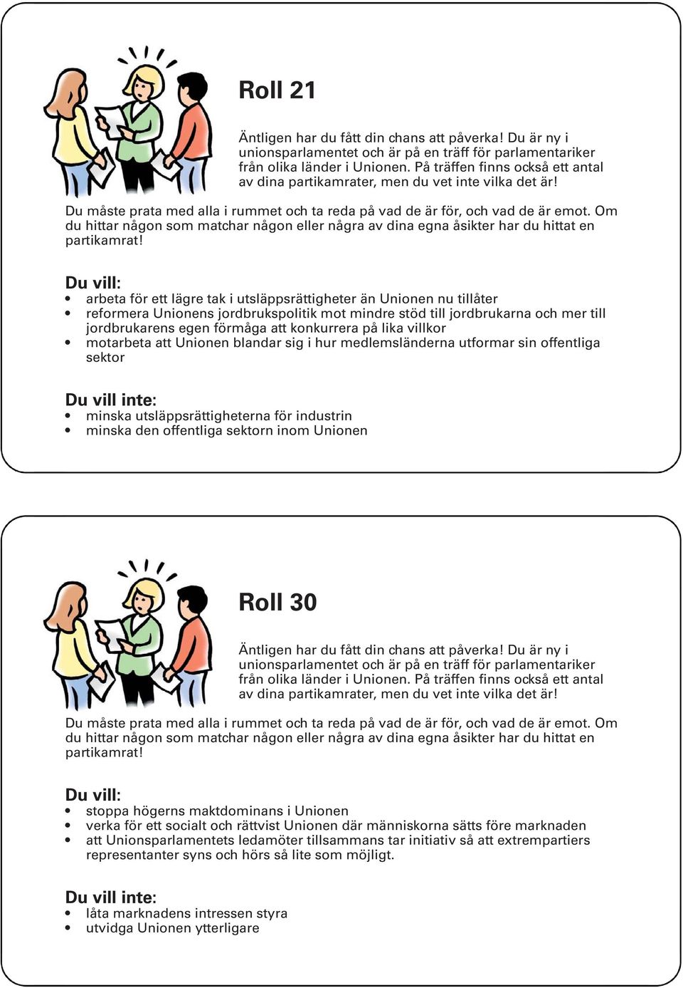 minska den offentliga sektorn inom Unionen Roll 30 stoppa högerns maktdominans i Unionen verka för ett socialt och rättvist Unionen där människorna sätts före marknaden att