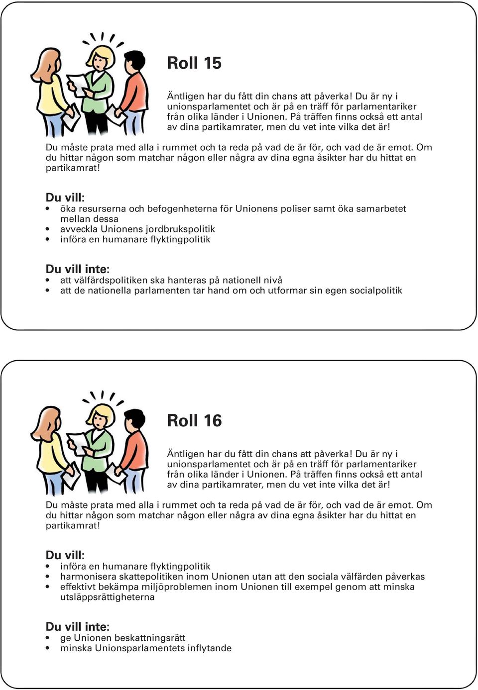 socialpolitik Roll 16 införa en humanare flyktingpolitik harmonisera skattepolitiken inom Unionen utan att den sociala välfärden påverkas