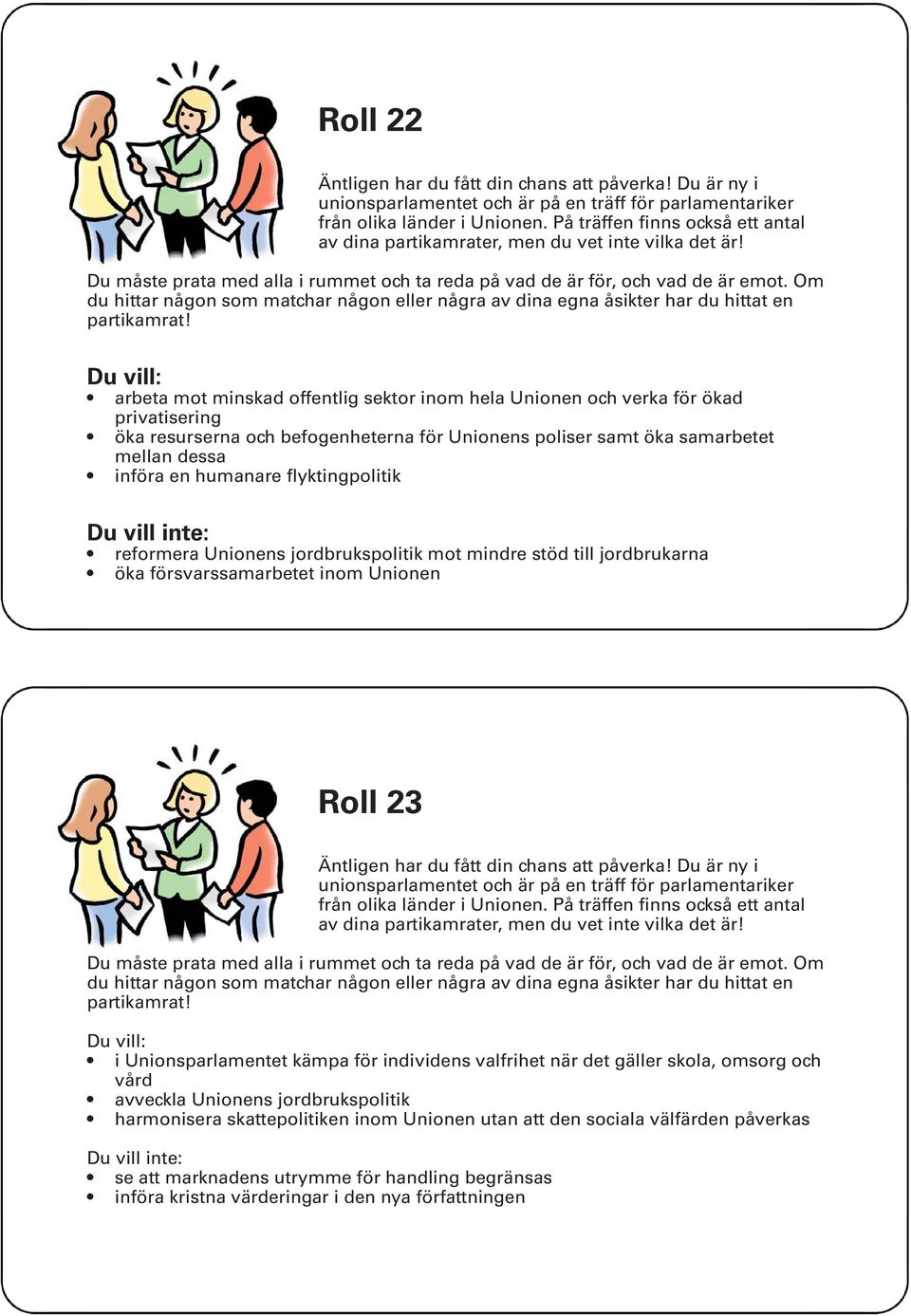 Unionen Roll 23 i Unionsparlamentet kämpa för individens valfrihet när det gäller skola, omsorg och vård avveckla Unionens jordbrukspolitik harmonisera