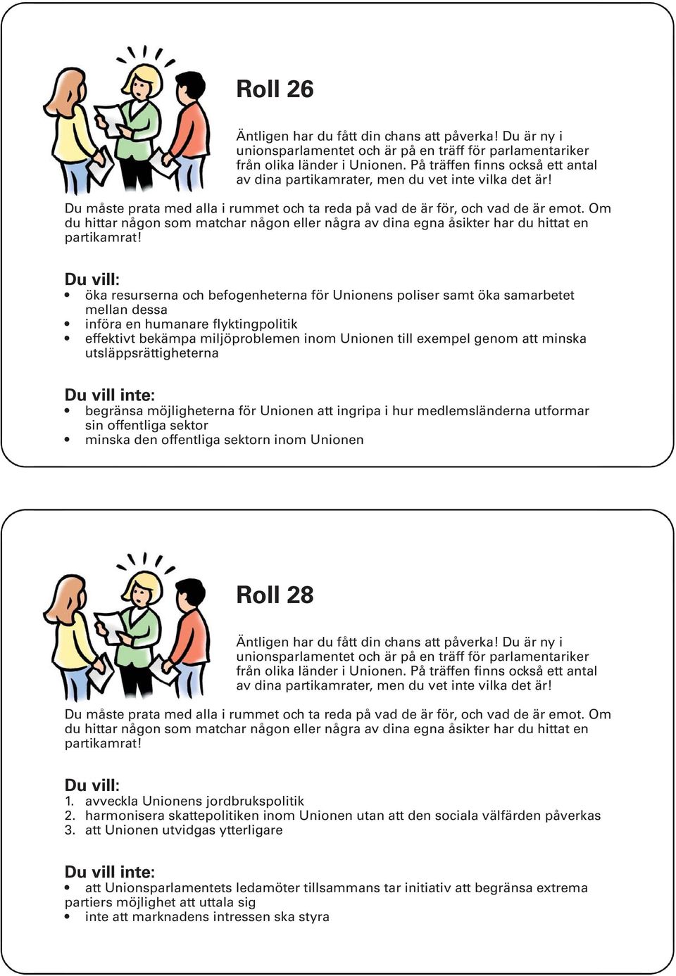 offentliga sektorn inom Unionen Roll 28 1. avveckla Unionens jordbrukspolitik 2. harmonisera skattepolitiken inom Unionen utan att den sociala välfärden påverkas 3.