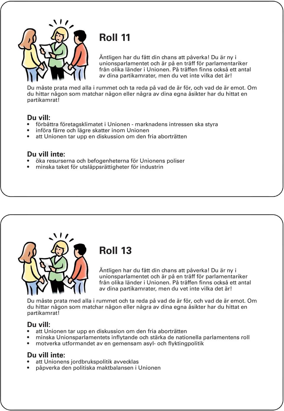 Roll 13 att Unionen tar upp en diskussion om den fria aborträtten minska Unionsparlamentets inflytande och stärka de nationella parlamentens