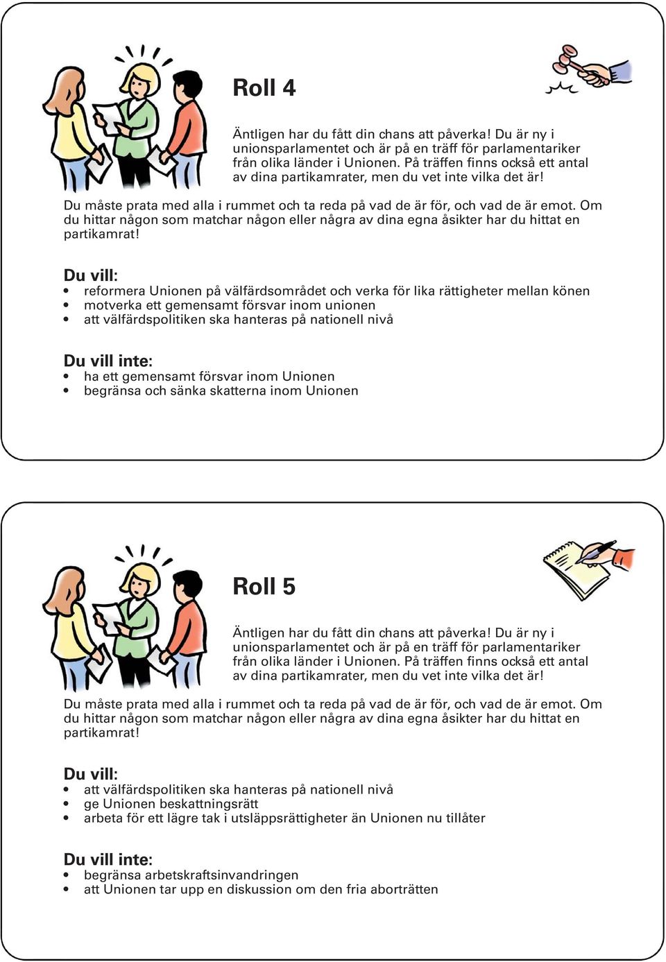inom Unionen Roll 5 att välfärdspolitiken ska hanteras på nationell nivå ge Unionen beskattningsrätt arbeta för ett lägre tak i