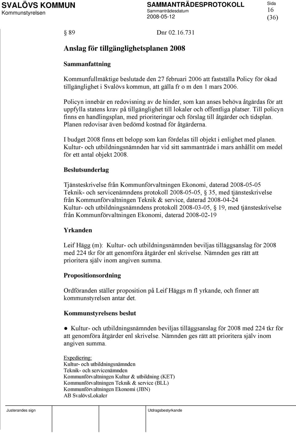 Till policyn finns en handlingsplan, med prioriteringar och förslag till åtgärder och tidsplan. Planen redovisar även bedömd kostnad för åtgärderna.