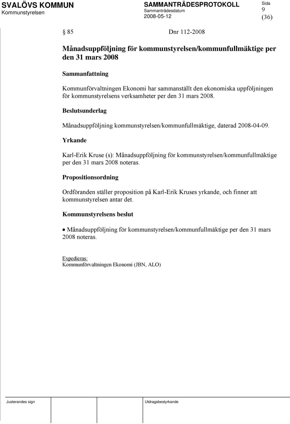 Yrkande Karl-Erik Kruse (s): Månadsuppföljning för kommunstyrelsen/kommunfullmäktige per den 31 mars 2008 noteras.
