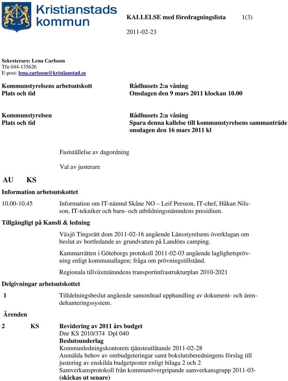 00 Kommunstyrelsen Plats och tid Rådhusets 2:a våning Spara denna kallelse till kommunstyrelsens sammanträde onsdagen den 16 mars 2011 kl AU KS Information arbetsutskottet Fastställelse av dagordning