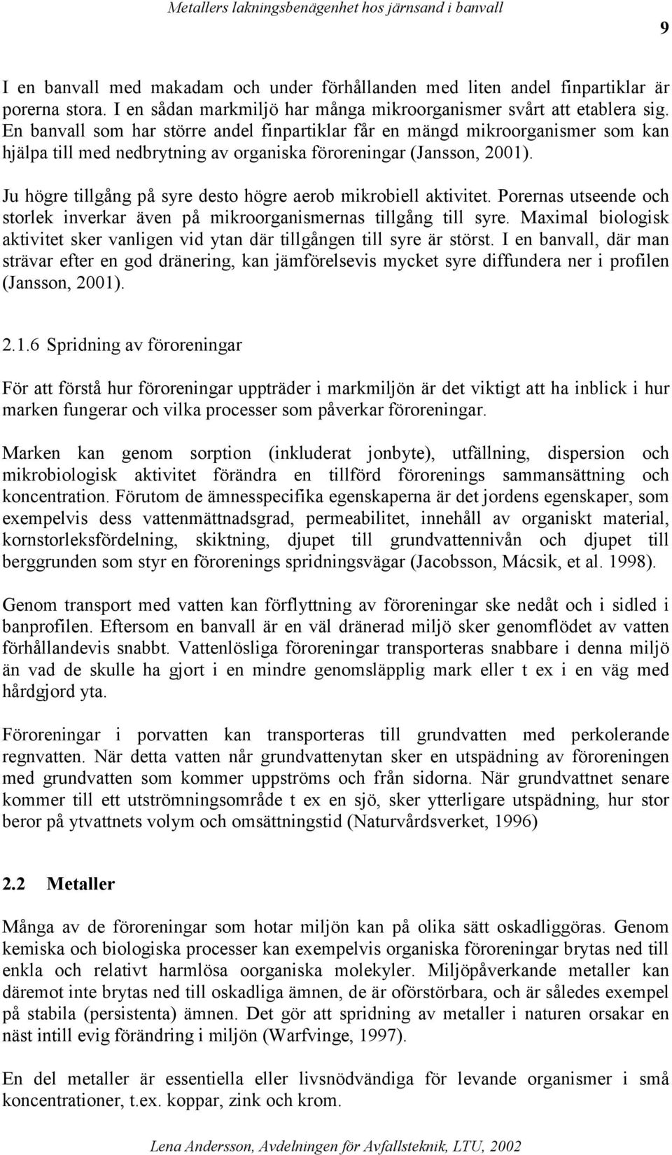 En banvall som har större andel finpartiklar får en mängd mikroorganismer som kan hjälpa till med nedbrytning av organiska föroreningar (Jansson, 2001).