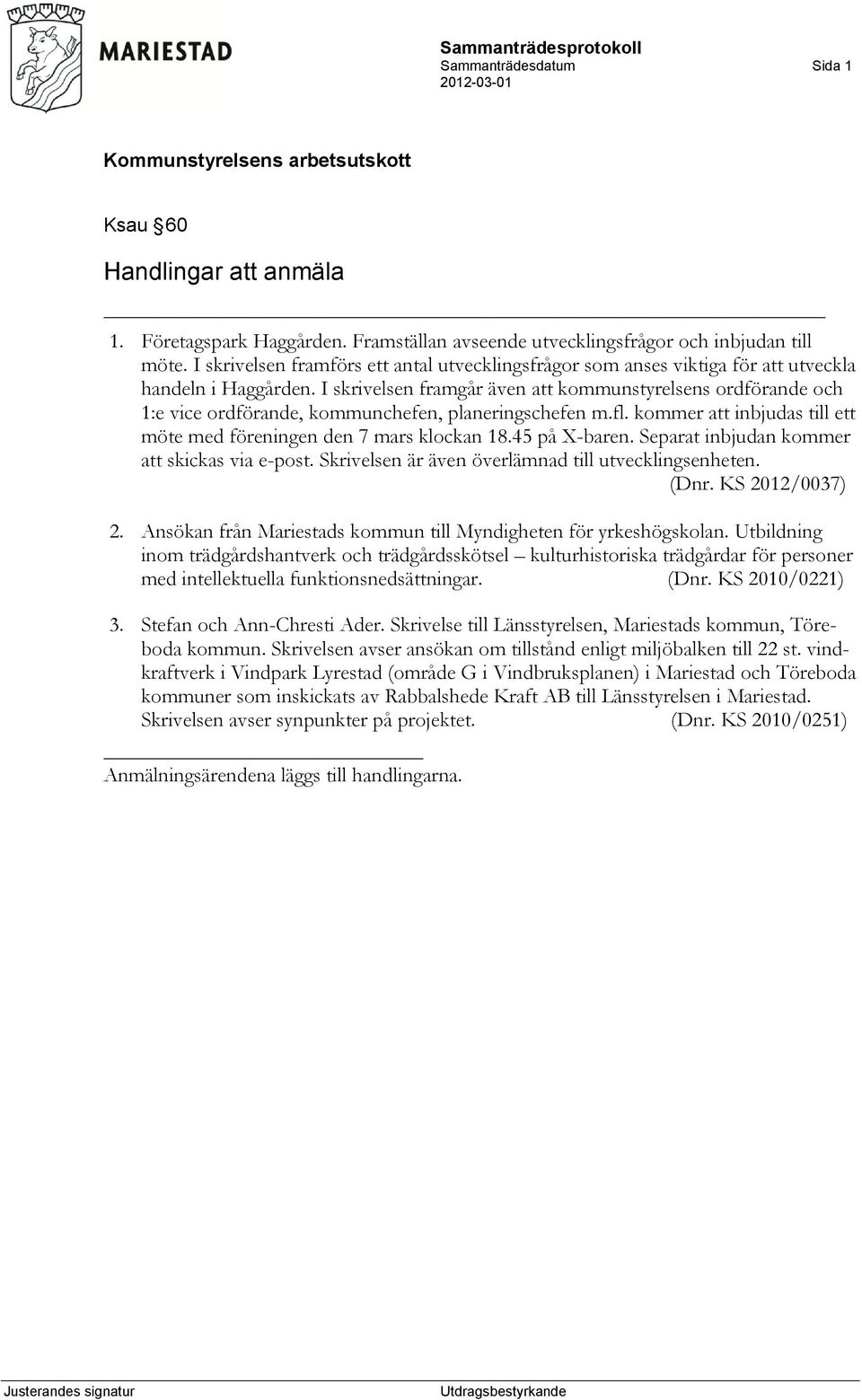 I skrivelsen framgår även att kommunstyrelsens ordförande och 1:e vice ordförande, kommunchefen, planeringschefen m.fl. kommer att inbjudas till ett möte med föreningen den 7 mars klockan 18.