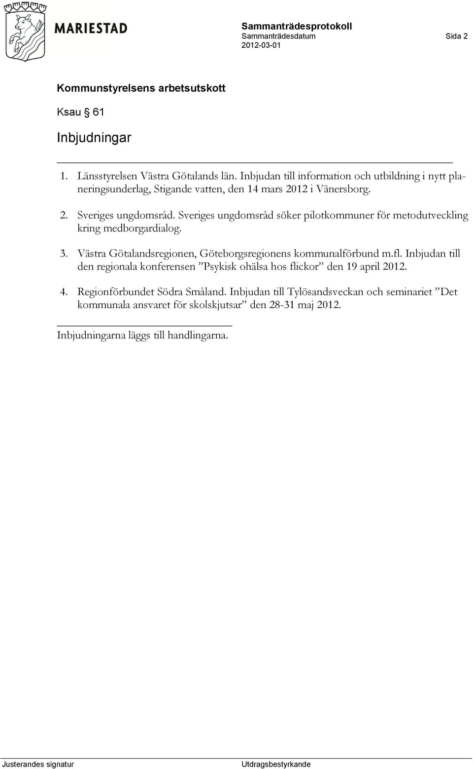 Sveriges ungdomsråd söker pilotkommuner för metodutveckling kring medborgardialog. 3. Västra Götalandsregionen, Göteborgsregionens kommunalförbund m.fl.