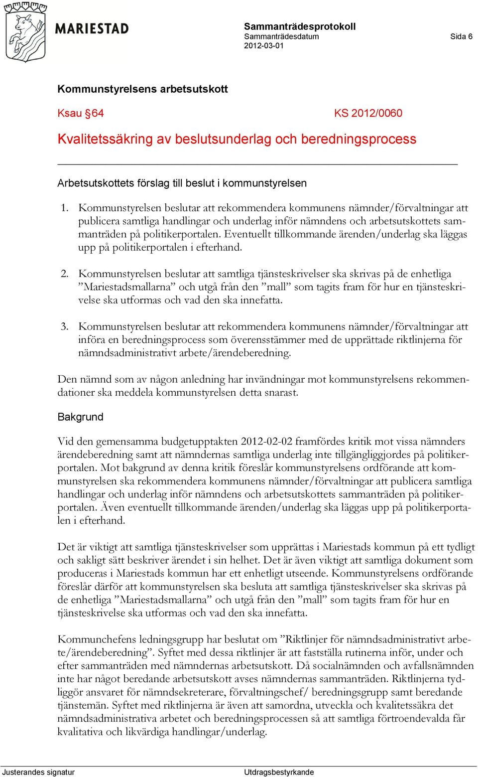 Eventuellt tillkommande ärenden/underlag ska läggas upp på politikerportalen i efterhand. 2.