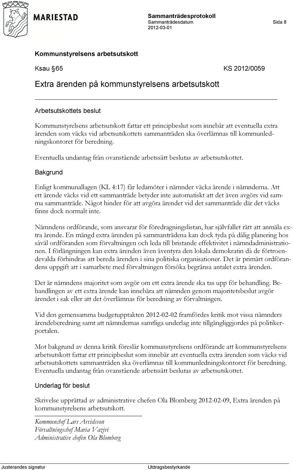 Enligt kommunallagen (KL 4:17) får ledamöter i nämnder väcka ärende i nämnderna. Att ett ärende väcks vid ett sammanträde betyder inte automatiskt att det även avgörs vid samma sammanträde.