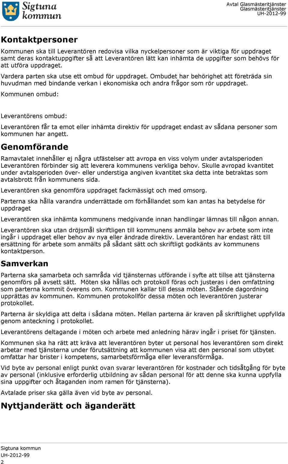 Kommunen ombud: Leverantörens ombud: Leverantören får ta emot eller inhämta direktiv för uppdraget endast av sådana personer som kommunen har angett.