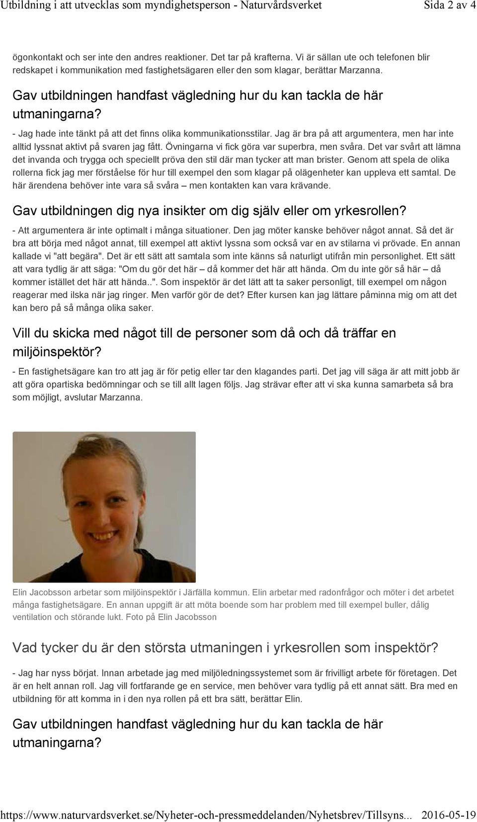 Vi är sällan ute och telefonen blir redskapet i kommunikation med fastighetsägaren eller den som klagar, berättar Marzanna. Gav utbildningen handfast vägledning hur du kan tackla de här utmaningarna?