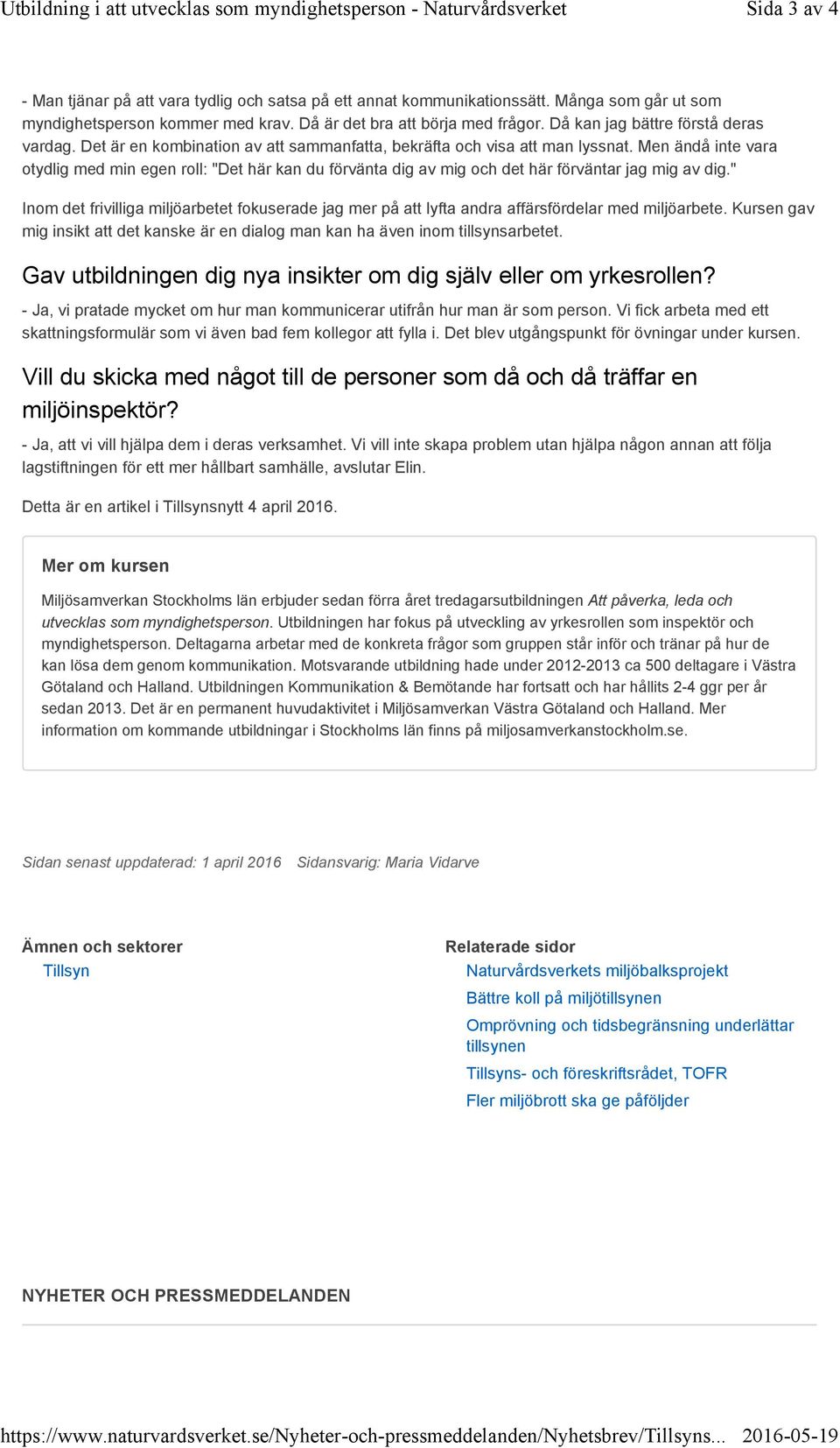 Då kan jag bättre förstå deras vardag. Det är en kombination av att sammanfatta, bekräfta och visa att man lyssnat.
