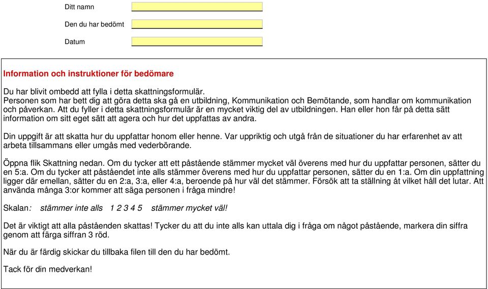 Att du fyller i detta skattningsformulär är en mycket viktig del av utbildningen. Han eller hon får på detta sätt information om sitt eget sätt att agera och hur det uppfattas av andra.