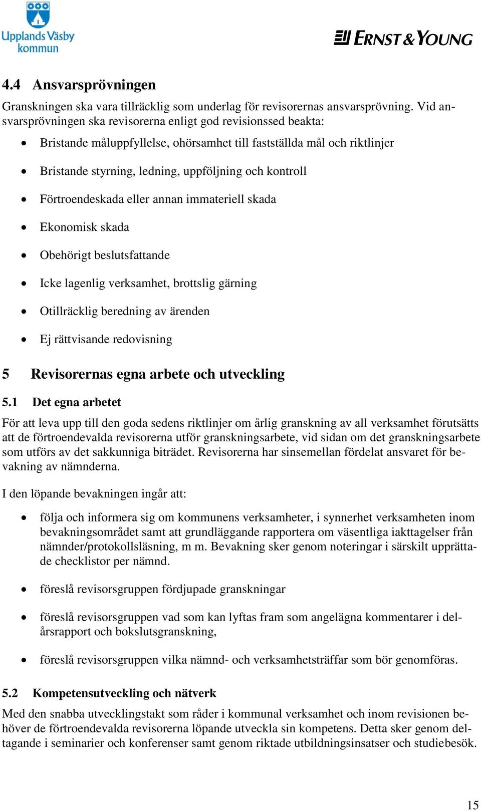 Förtroendeskada eller annan immateriell skada Ekonomisk skada Obehörigt beslutsfattande Icke lagenlig verksamhet, brottslig gärning Otillräcklig beredning av ärenden Ej rättvisande redovisning 5