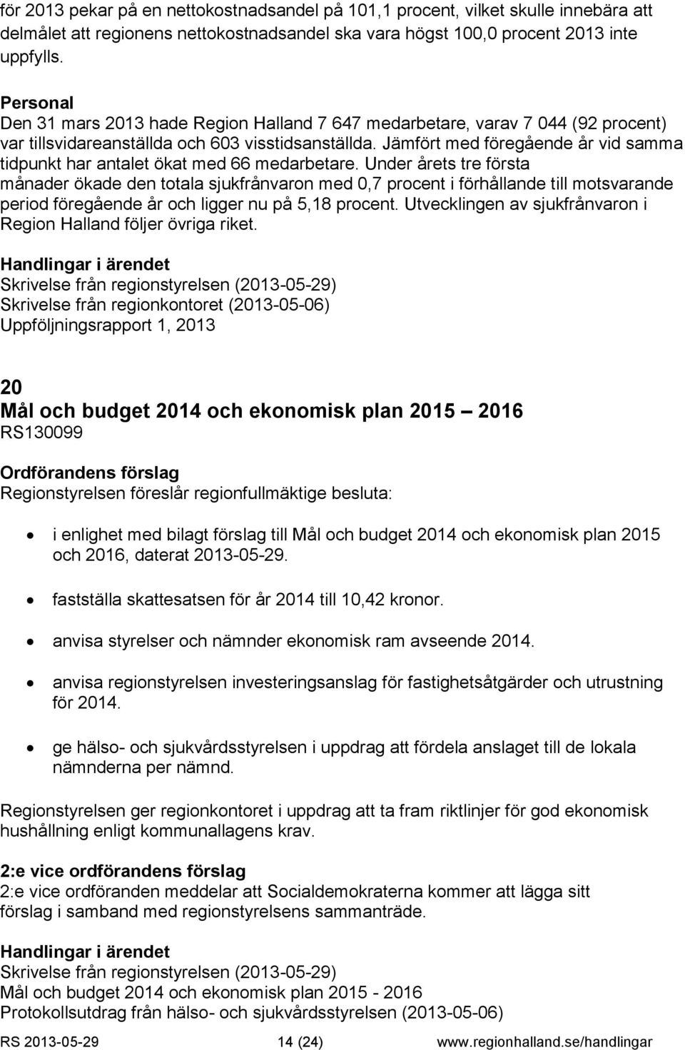 Jämfört med föregående år vid samma tidpunkt har antalet ökat med 66 medarbetare.