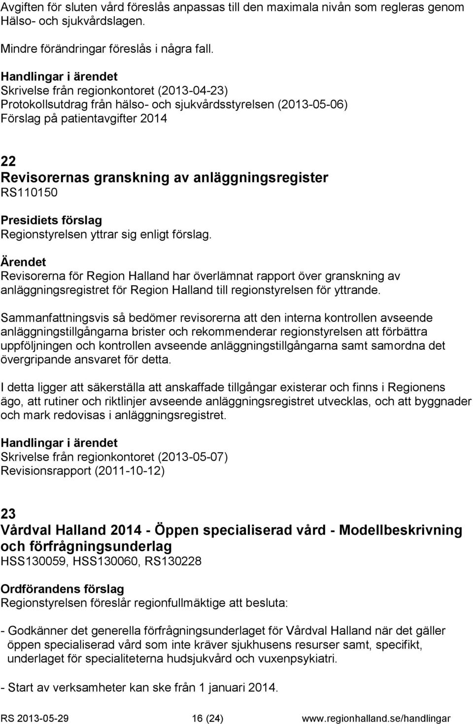 Regionstyrelsen yttrar sig enligt förslag. Revisorerna för Region Halland har överlämnat rapport över granskning av anläggningsregistret för Region Halland till regionstyrelsen för yttrande.