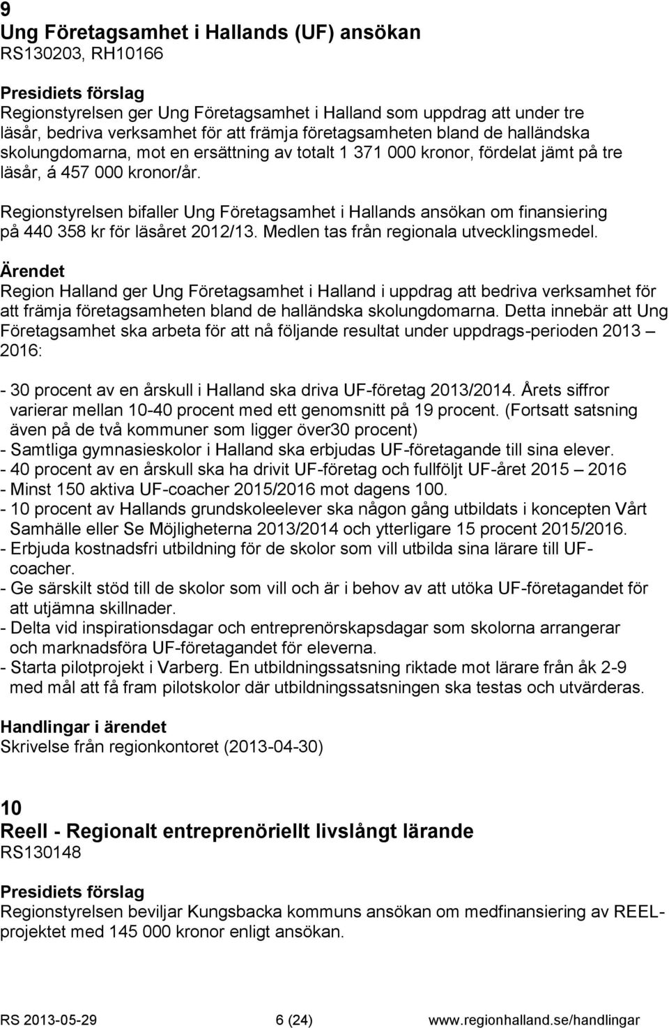 Regionstyrelsen bifaller Ung Företagsamhet i Hallands ansökan om finansiering på 440 358 kr för läsåret 2012/13. Medlen tas från regionala utvecklingsmedel.