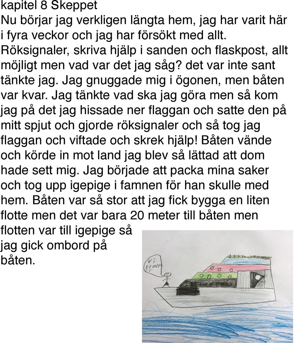 Jag tänkte vad ska jag göra men så kom jag på det jag hissade ner flaggan och satte den på mitt spjut och gjorde röksignaler och så tog jag flaggan och viftade och skrek hjälp!