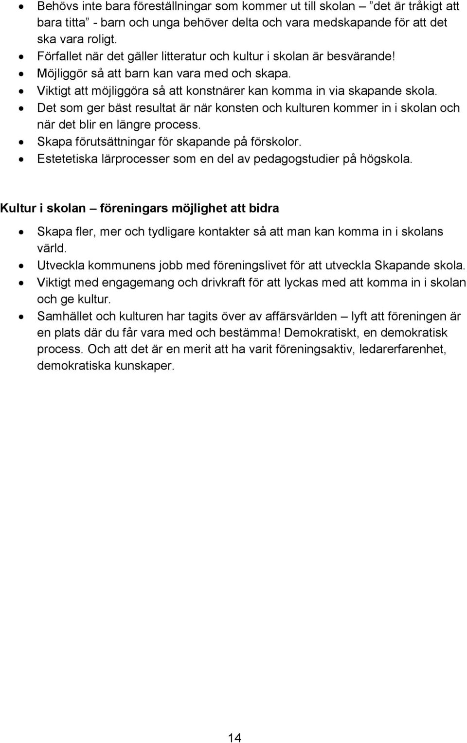 Det som ger bäst resultat är när konsten och kulturen kommer in i skolan och när det blir en längre process. Skapa förutsättningar för skapande på förskolor.