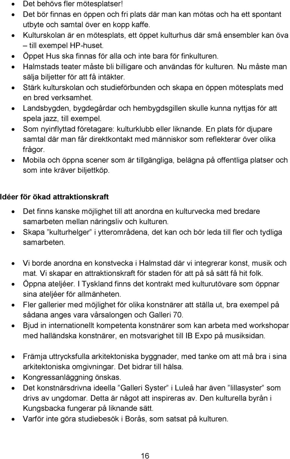 Halmstads teater måste bli billigare och användas för kulturen. Nu måste man sälja biljetter för att få intäkter.