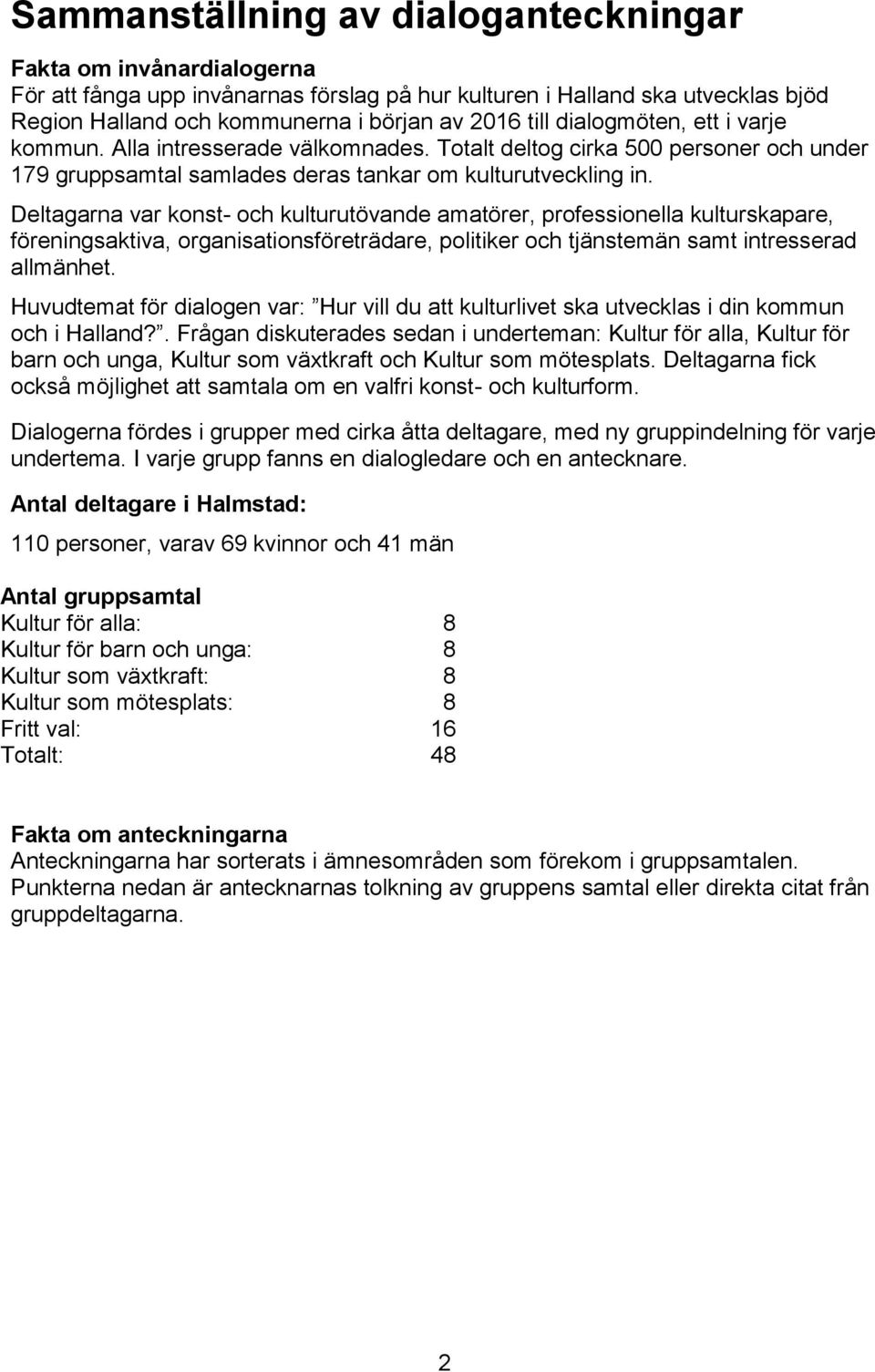 Deltagarna var konst- och kulturutövande amatörer, professionella kulturskapare, föreningsaktiva, organisationsföreträdare, politiker och tjänstemän samt intresserad allmänhet.