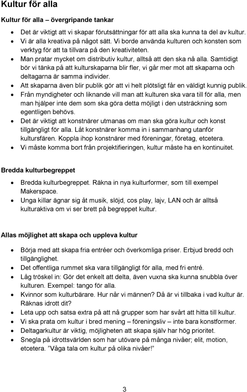 Samtidigt bör vi tänka på att kulturskaparna blir fler, vi går mer mot att skaparna och deltagarna är samma individer.