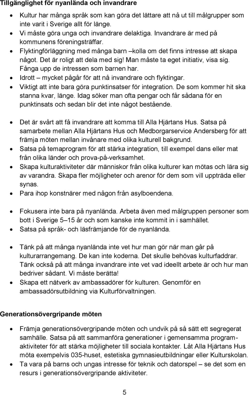 Det är roligt att dela med sig! Man måste ta eget initiativ, visa sig. Fånga upp de intressen som barnen har. Idrott mycket pågår för att nå invandrare och flyktingar.