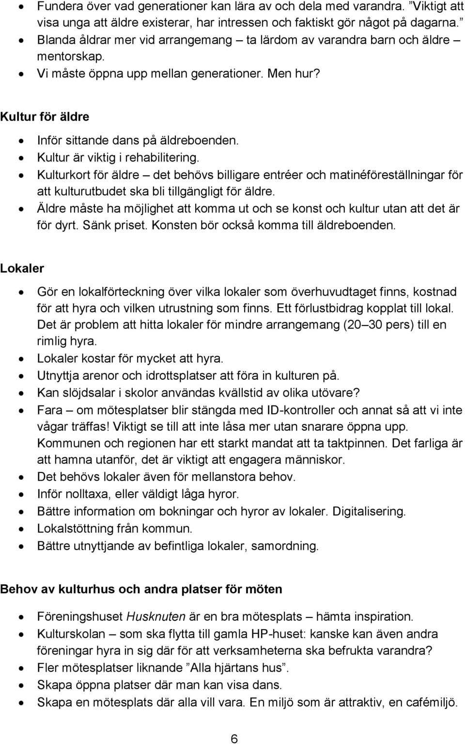 Kultur är viktig i rehabilitering. Kulturkort för äldre det behövs billigare entréer och matinéföreställningar för att kulturutbudet ska bli tillgängligt för äldre.