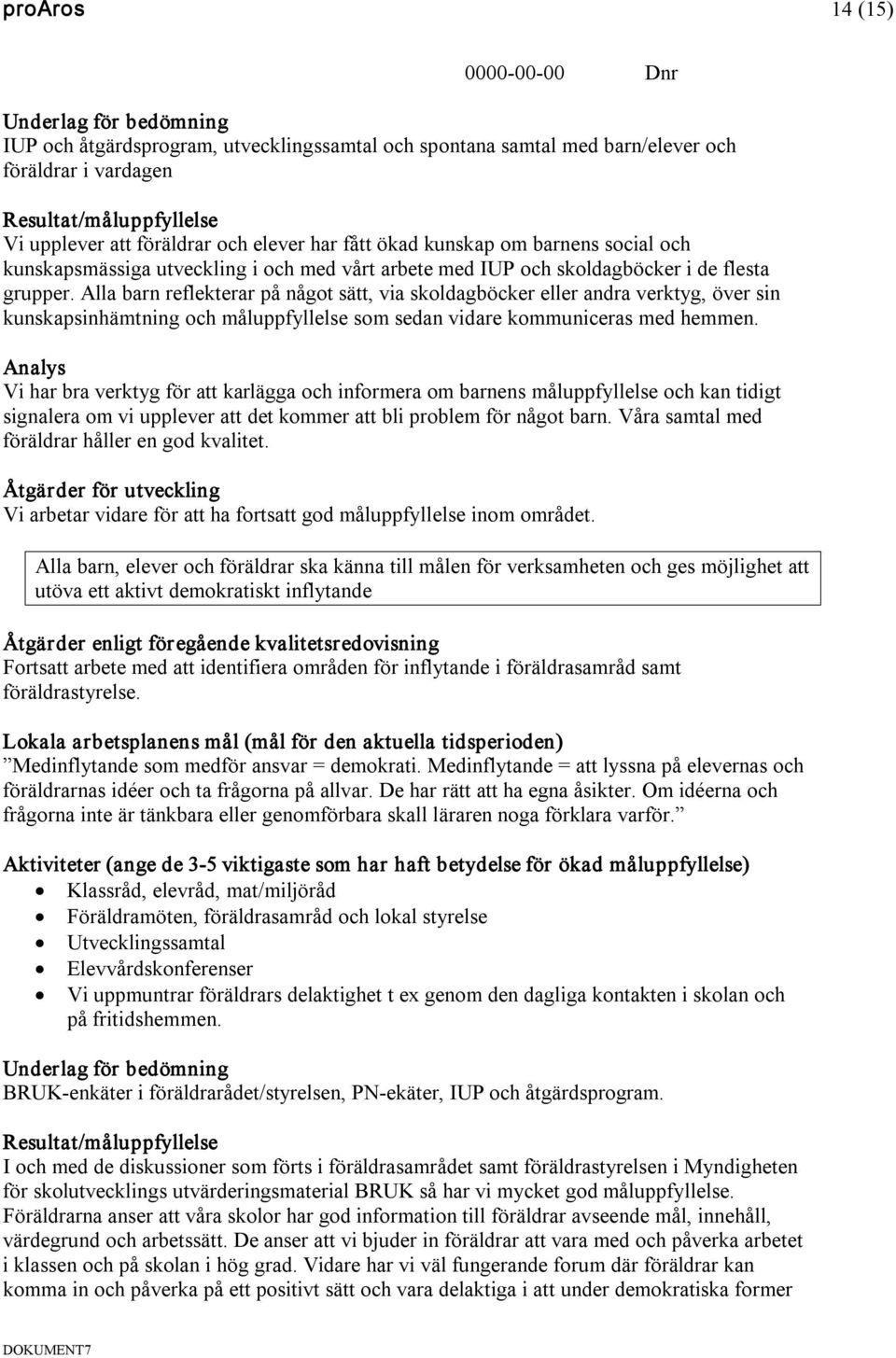 Alla barn reflekterar på något sätt, via skoldagböcker eller andra verktyg, över sin kunskapsinhämtning och måluppfyllelse som sedan vidare kommuniceras med hemmen.