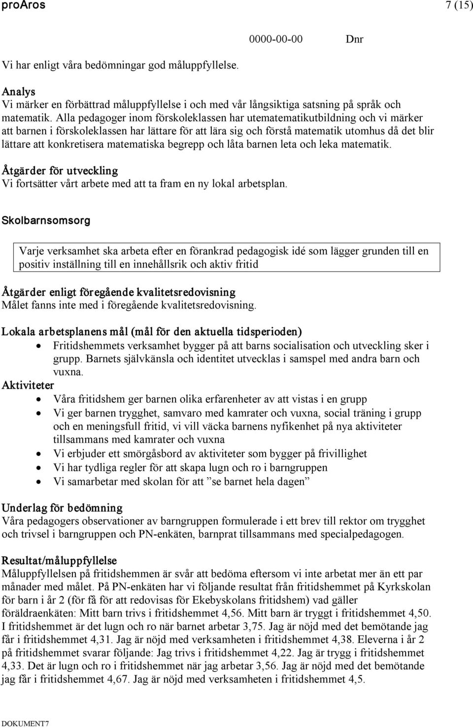 konkretisera matematiska begrepp och låta barnen leta och leka matematik. Vi fortsätter vårt arbete med att ta fram en ny lokal arbetsplan.