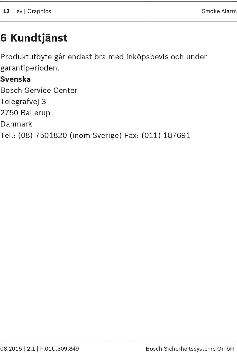 Svenska Bosch Service Center Telegrafvej 3 2750 Ballerup Danmark Tel.