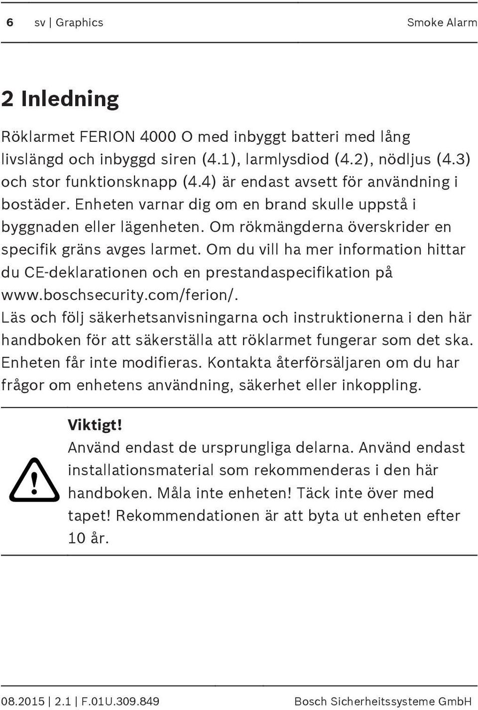 Om du vill ha mer information hittar du CE-deklarationen och en prestandaspecifikation på www.boschsecurity.com/ferion/.