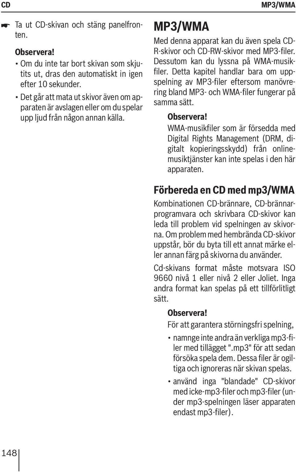 MP3/WMA MP3/WMA Med denna apparat kan du även spela CD- R-skivor och CD-RW-skivor med MP3-filer. Dessutom kan du lyssna på WMA-musikfiler.