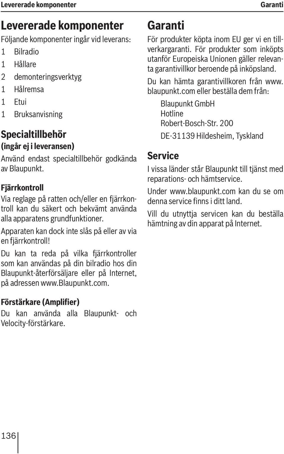 Apparaten kan dock inte slås på eller av via en fjärrkontroll!
