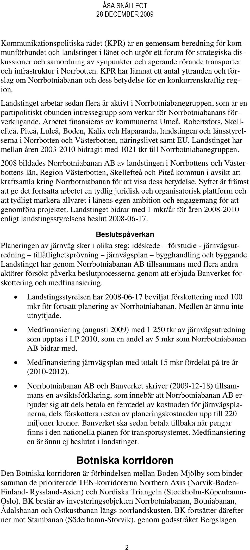 Landstinget arbetar sedan flera år aktivt i Norrbotniabanegruppen, som är en partipolitiskt obunden intressegrupp som verkar för Norrbotniabanans förverkligande.