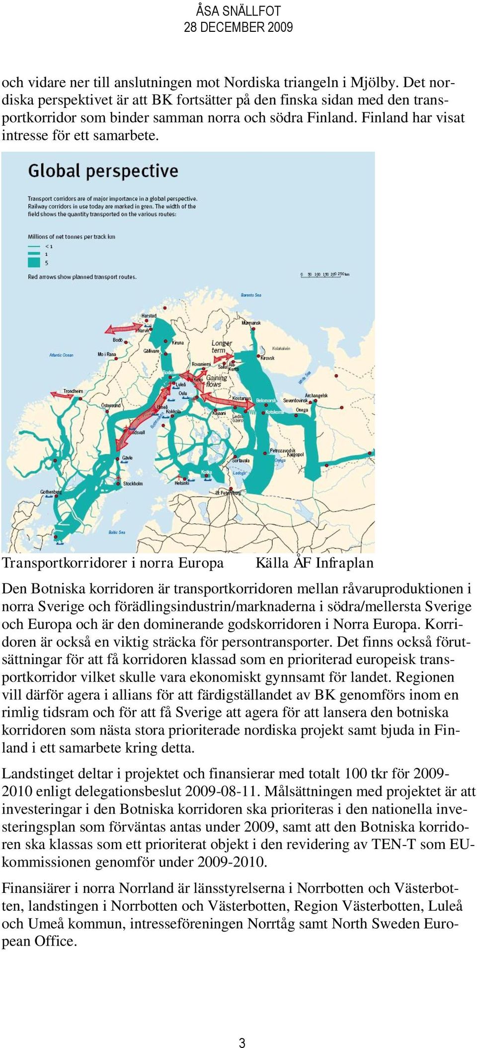 Transportkorridorer i norra Europa Källa ÅF Infraplan Den Botniska korridoren är transportkorridoren mellan råvaruproduktionen i norra Sverige och förädlingsindustrin/marknaderna i södra/mellersta