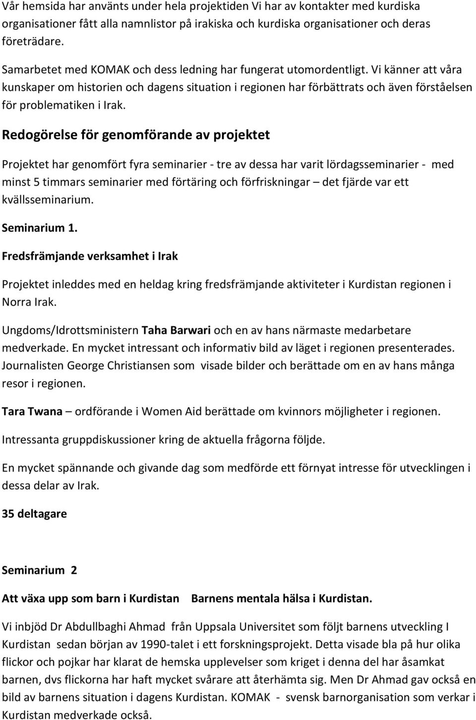 Vi känner att våra kunskaper om historien och dagens situation i regionen har förbättrats och även förståelsen för problematiken i Irak.