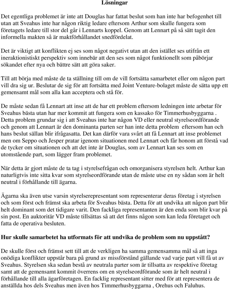 Det är viktigt att konflikten ej ses som något negativt utan att den istället ses utifrån ett ineraktionistiskt perspektiv som innebär att den ses som något funktionellt som påbörjar sökandet efter