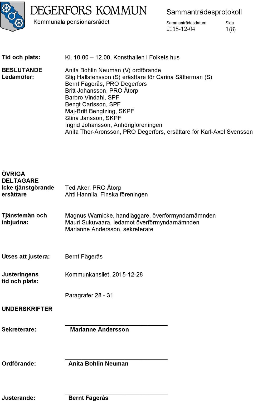 Bengt Carlsson, SPF Maj-Britt Bengtzing, SKPF Stina Jansson, SKPF Ingrid Johansson, Anhörigföreningen Anita Thor-Aronsson, PRO Degerfors, ersättare för Karl-Axel Svensson ÖVRIGA DELTAGARE Icke