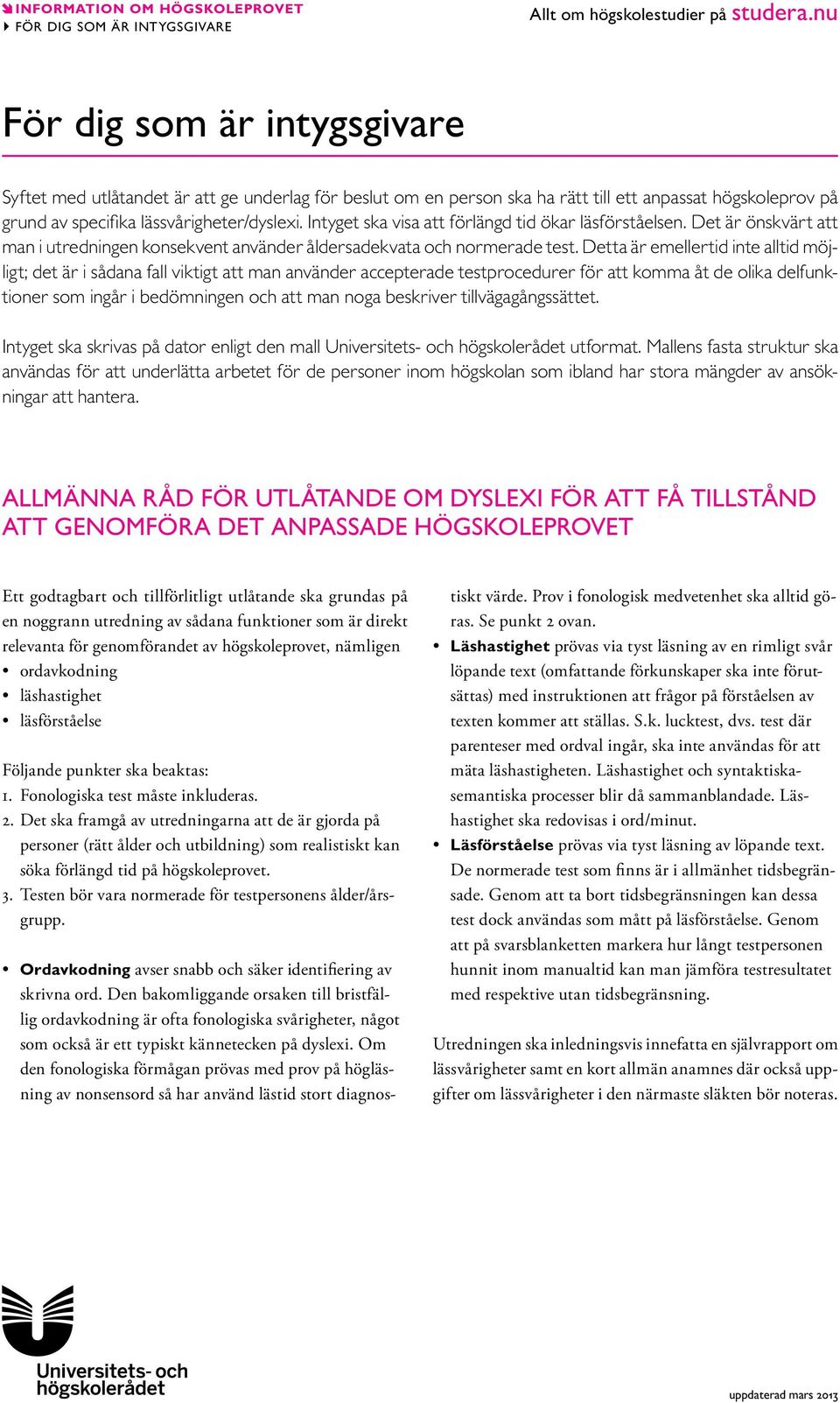 Intyget ska visa att förlängd tid ökar läsförståelsen. Det är önskvärt att man i utredningen konsekvent använder åldersadekvata och normerade test.