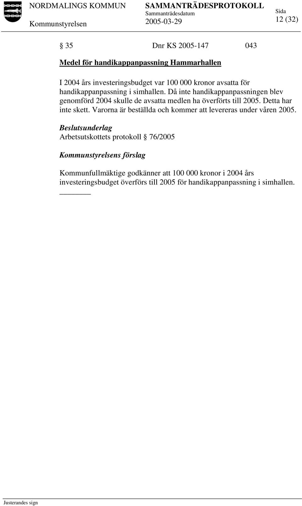 Då inte handikappanpassningen blev genomförd 2004 skulle de avsatta medlen ha överförts till 2005. Detta har inte skett.