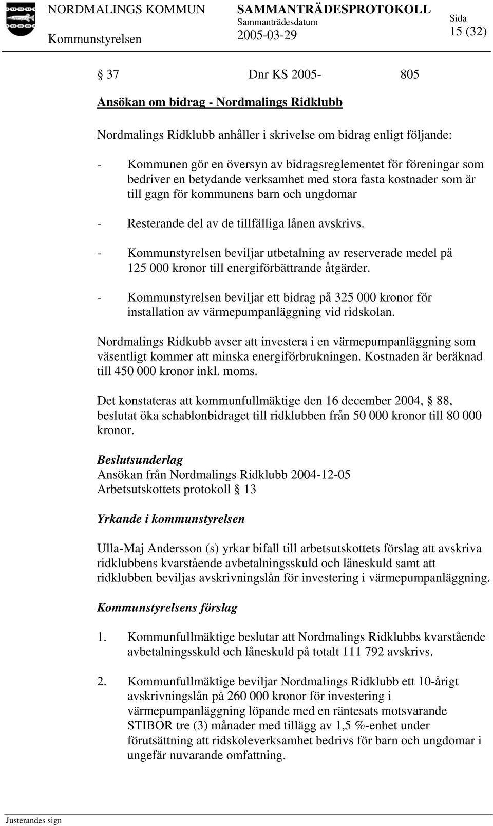 - beviljar utbetalning av reserverade medel på 125 000 kronor till energiförbättrande åtgärder. - beviljar ett bidrag på 325 000 kronor för installation av värmepumpanläggning vid ridskolan.