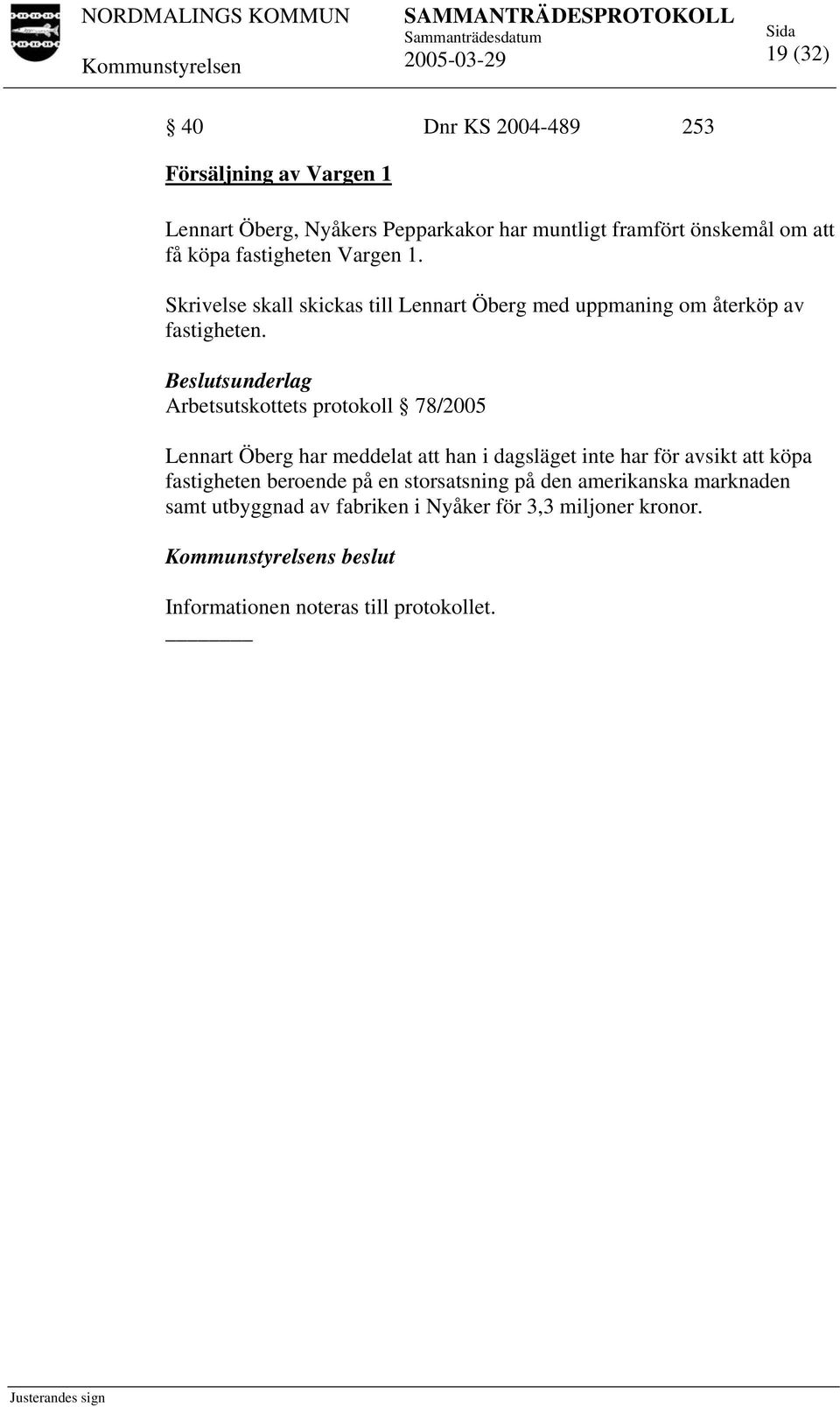 Arbetsutskottets protokoll 78/2005 Lennart Öberg har meddelat att han i dagsläget inte har för avsikt att köpa fastigheten beroende