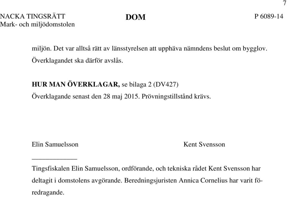 HUR MAN ÖVERKLAGAR, se bilaga 2 (DV427) Överklagande senast den 28 maj 2015. Prövningstillstånd krävs.