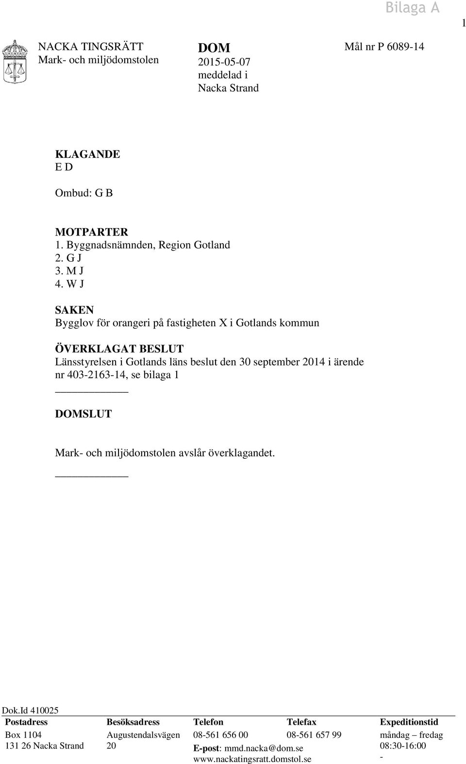 W J SAKEN Bygglov för orangeri på fastigheten X i Gotlands kommun ÖVERKLAGAT BESLUT Länsstyrelsen i Gotlands läns beslut den 30 september 2014 i ärende