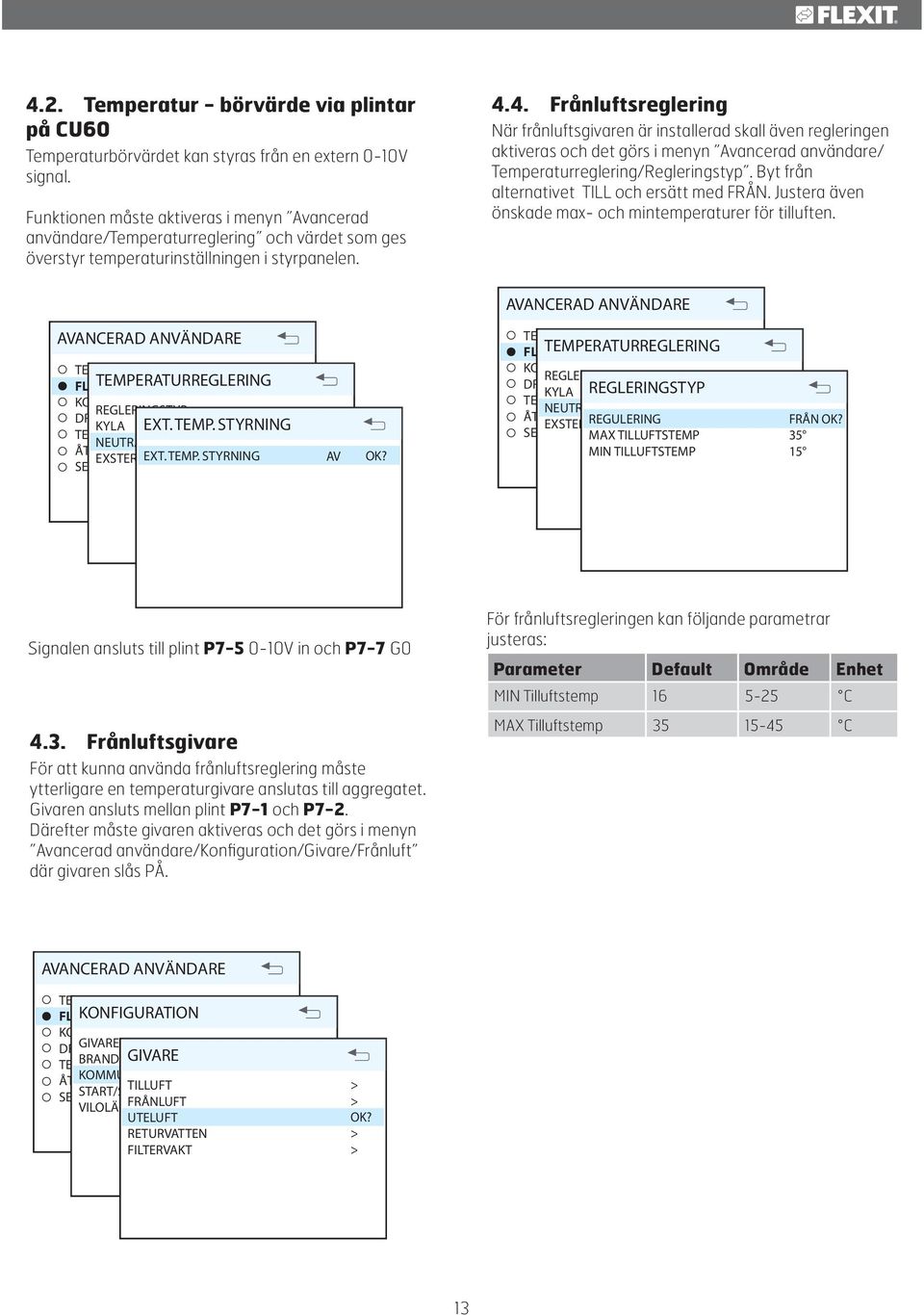 4. Frånluftsreglering När frånluftsgivaren är installerad skall även regleringen aktiveras och det görs i menyn Avancerad användare/ Temperaturreglering/Regleringstyp.