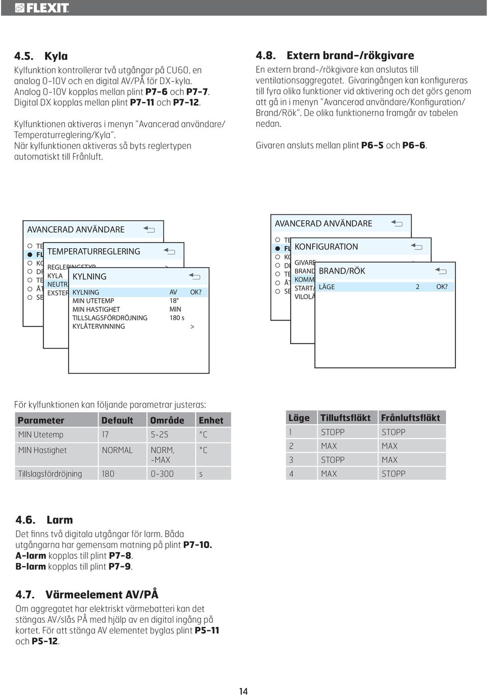 När kylfunktionen aktiveras så byts reglertypen automatiskt till Frånluft. 4.8. Extern brand-/rökgivare En extern brand-/rökgivare kan anslutas till ventilationsaggregatet.